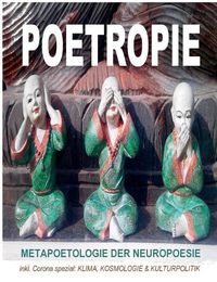 Cover image for Poetropie - Metapoetologie der Neuropoesie inkl. Corona Spezial zu Klima, Kosmologie & Kulturpolitik: Poetologie der Direkten Dichtung: Sekundarliteratur, Gedichtbeispielen, Essays, Interviews, Rezensionen und Gastbeitrage