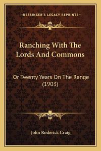 Cover image for Ranching with the Lords and Commons: Or Twenty Years on the Range (1903)