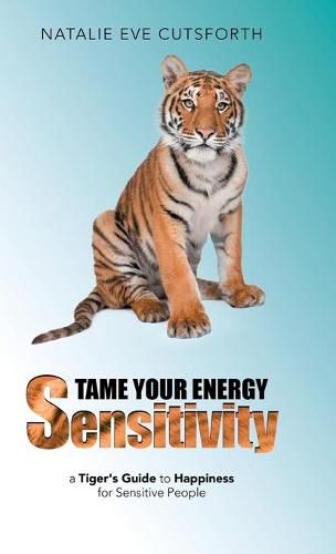 Cover image for Tame Your Energy Sensitivity: A Tiger's Guide to Happiness for Sensitive People