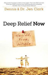 Cover image for Deep Relief Now: Healed, Free, Whole