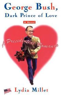 Cover image for George Bush, Dark Prince of Love: A Presidential Romance