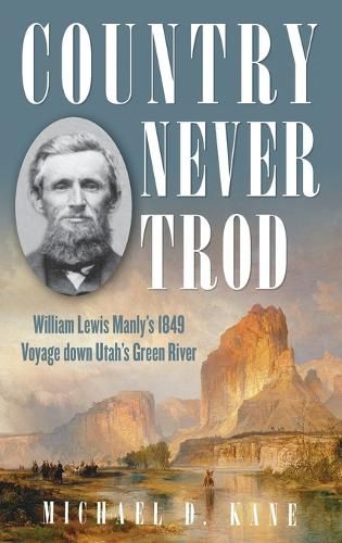 Country Never Trod: William Lewis Manly's 1849 Voyage down Utah's Green River