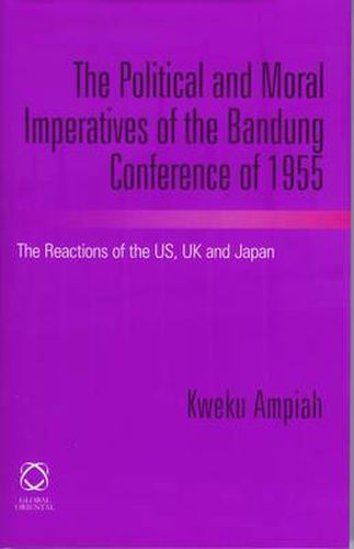 Cover image for The Political and Moral Imperatives of the Bandung Conference of 1955: The Reactions of the US, UK and Japan