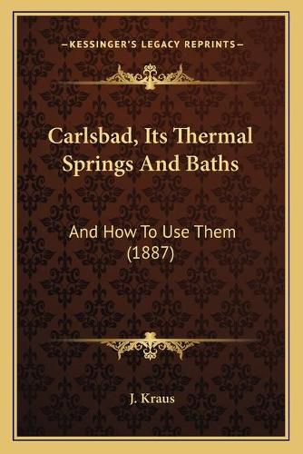 Carlsbad, Its Thermal Springs and Baths: And How to Use Them (1887)