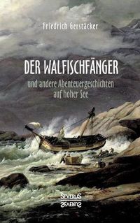 Cover image for Der Walfischfanger: Abenteuergeschichten auf hoher See. Walfischfanger, Schiffszimmermann, Nacht auf dem Walfisch, Jack und Bill, Das Wrack