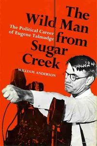 Cover image for The Wild Man from Sugar Creek: The Political Career of Eugene Talmadge