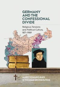 Cover image for Germany and the Confessional Divide: Religious Tensions and Political Culture, 1871-1989