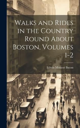 Cover image for Walks and Rides in the Country Round About Boston, Volumes 1-2