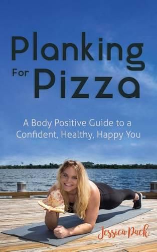 Cover image for Planking for Pizza: A Body Positive Guide to a Confident, Healthy, Happy You