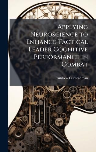 Cover image for Applying Neuroscience to Enhance Tactical Leader Cognitive Performance in Combat