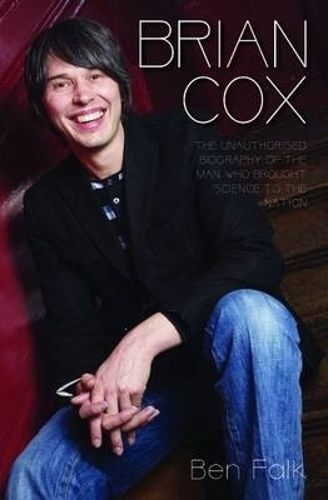 Cover image for Brian Cox: The Unauthorised Biography of the Man Who Brought Science to the Nation