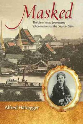 Cover image for Masked: The Life of Anna Leonowens, Schoolmistress at the Court of Siam