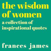 Cover image for The Wisdom of Women: A Collection of Inspirational Quotes