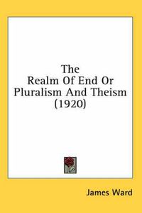 Cover image for The Realm of End or Pluralism and Theism (1920)