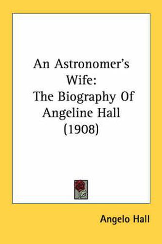 Cover image for An Astronomer's Wife: The Biography of Angeline Hall (1908)