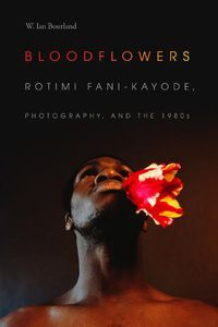 Cover image for Bloodflowers: Rotimi Fani-Kayode, Photography, and the 1980s