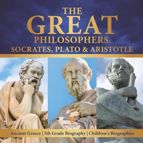 Cover image for The Great Philosophers: Socrates, Plato & Aristotle Ancient Greece 5th Grade Biography Children's Biographies