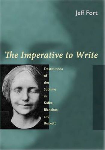 The Imperative to Write: Destitutions of the Sublime in Kafka, Blanchot, and Beckett