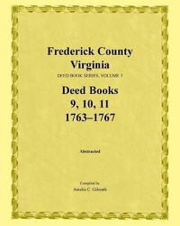 Cover image for Frederick County, Virginia, Deed Book Series, Volume 3, Deed Books 9, 10, 11: 1763-1767