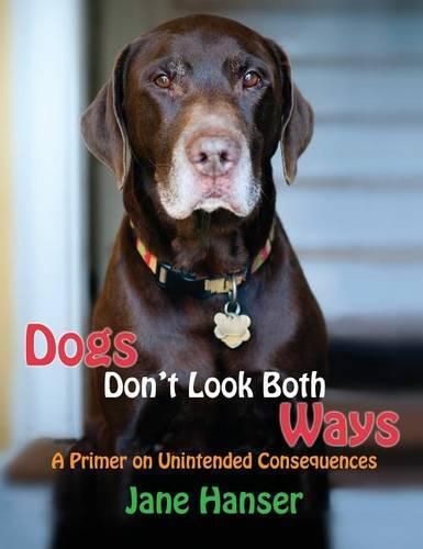 Cover image for Dogs Don't Look Both Ways: A Primer on Unintended Consequences