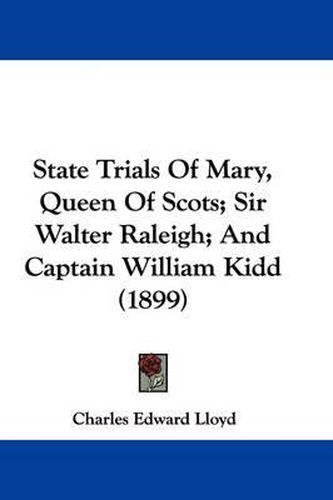 State Trials of Mary, Queen of Scots; Sir Walter Raleigh; And Captain William Kidd (1899)