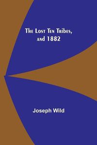 Cover image for The Lost Ten Tribes, and 1882