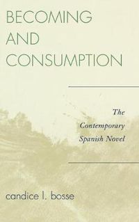 Cover image for Becoming and Consumption: The Contemporary Spanish Novel