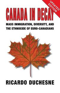 Cover image for Canada In Decay: Mass Immigration, Diversity, and the Ethnocide of Euro-Canadians