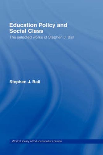 Cover image for Education Policy and Social Class: The Selected Works of Stephen J. Ball