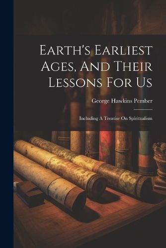 Cover image for Earth's Earliest Ages, And Their Lessons For Us