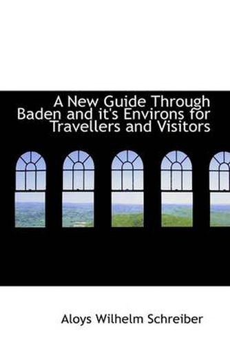 A New Guide Through Baden and it's Environs for Travellers and Visitors