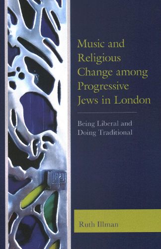 Cover image for Music and Religious Change among Progressive Jews in London: Being Liberal and Doing Traditional