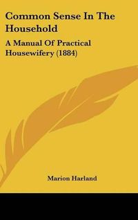 Cover image for Common Sense in the Household: A Manual of Practical Housewifery (1884)