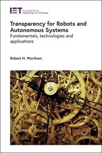 Cover image for Transparency for Robots and Autonomous Systems: Fundamentals, technologies and applications