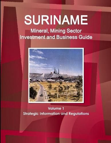 Cover image for Suriname Mineral, Mining Sector Investment and Business Guide Volume 1 Strategic Information and Regulations