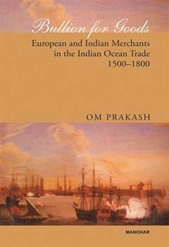 Cover image for Bullion for Goods: European & Indian Merchants in the Indian Ocean Trade, 1500-1800