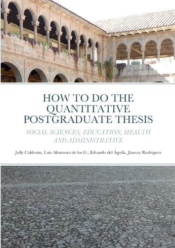 How to Do the Quantitative Postgraduate Thesis in Social Sciences, Education, Health and Administrative