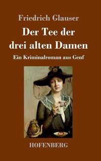 Cover image for Der Tee der drei alten Damen: Ein Kriminalroman aus Genf