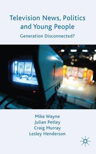 Television News, Politics and Young People: Generation Disconnected?