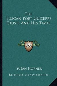 Cover image for The Tuscan Poet Guiseppe Giusti and His Times