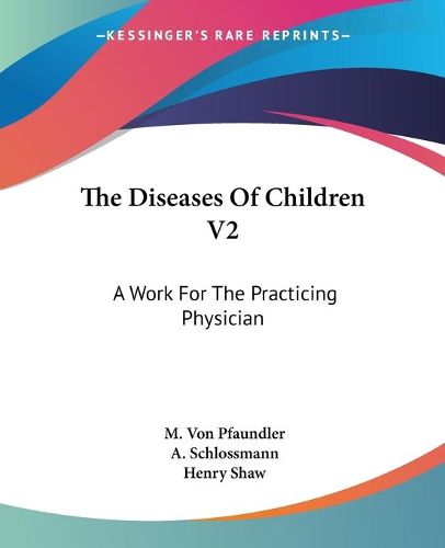 Cover image for The Diseases Of Children V2: A Work For The Practicing Physician