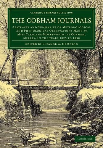 The Cobham Journals: Abstracts and Summaries of Meteorological and Phenological Observations Made by Miss Caroline Molesworth, at Cobham, Surrey, in the Years 1825 to 1850