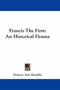 Cover image for Francis the First: An Historical Drama