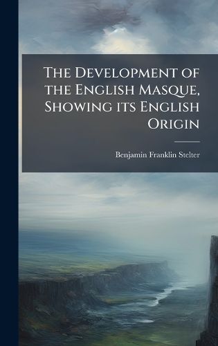 Cover image for The Development of the English Masque, Showing its English Origin