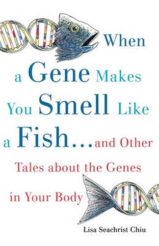Cover image for When a Gene Makes You Smell Like a Fish: ...and Other Amazing Tales about the Genes in Your Body
