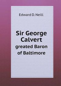 Cover image for Sir George Calvert greated Baron of Baltimore