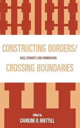 Constructing Borders/Crossing Boundaries: Race, Ethnicity, and Immigration