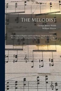 Cover image for The Melodist; a Collection of Popular and Social Songs, Original or Selected, Harmonized and Arranged for Soprano, Alto, Tenor and Base Voices