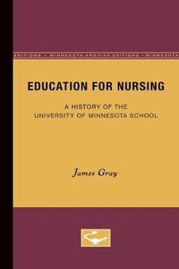 Cover image for Education for Nursing: A History of the University of Minnesota School