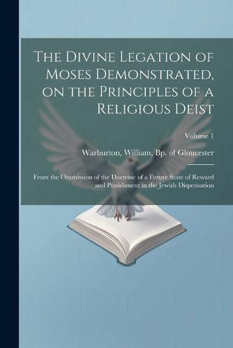 Cover image for The Divine Legation of Moses Demonstrated, on the Principles of a Religious Deist